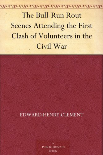 The Bull-Run Rout Scenes Attending the First Clash of Volunteers in the Civil War